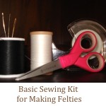 Assembling a Basic Sewing Kit for Making Felties